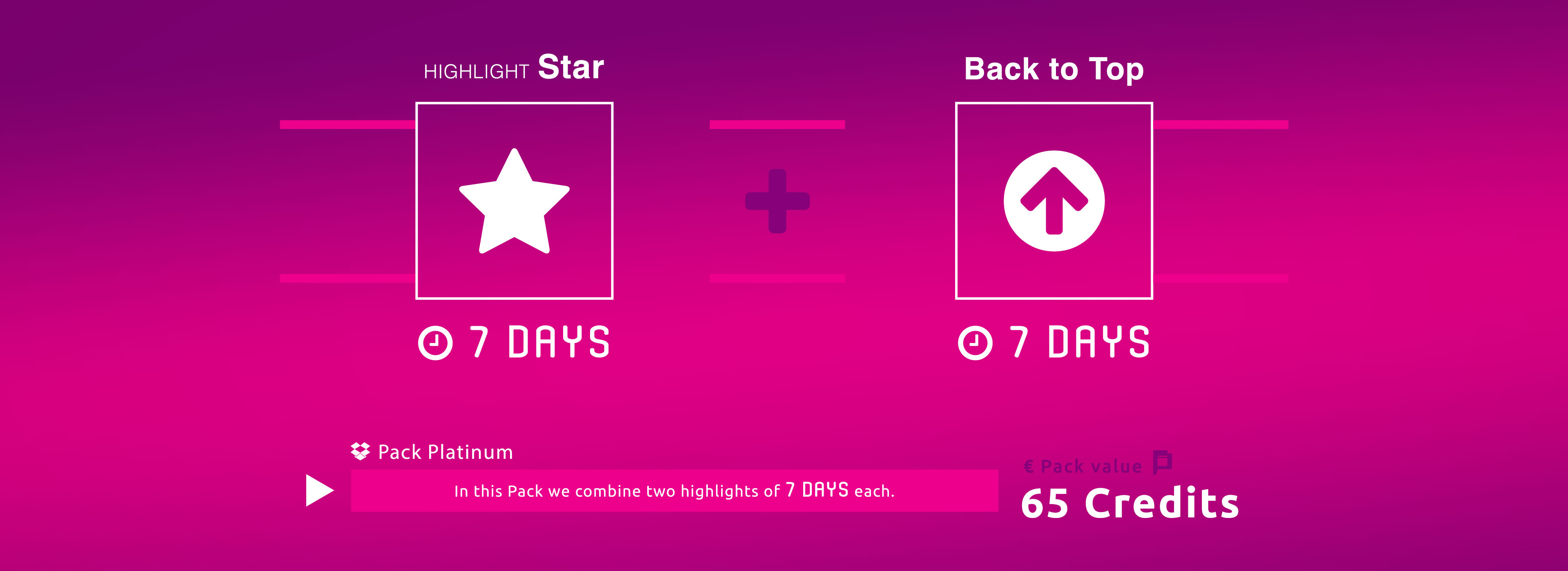 With Pack Platinum your ad will be published with 1 Star Highlight for 7 Days plus 1 Back to Top Highlight for 7 Days. For the total valid period of 2 weeks your ad will always be highlighted.